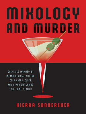 Mixology and Murder: Cocktails Inspired by Infamous Serial Killers, Cold Cases, Cults, and Other Dis