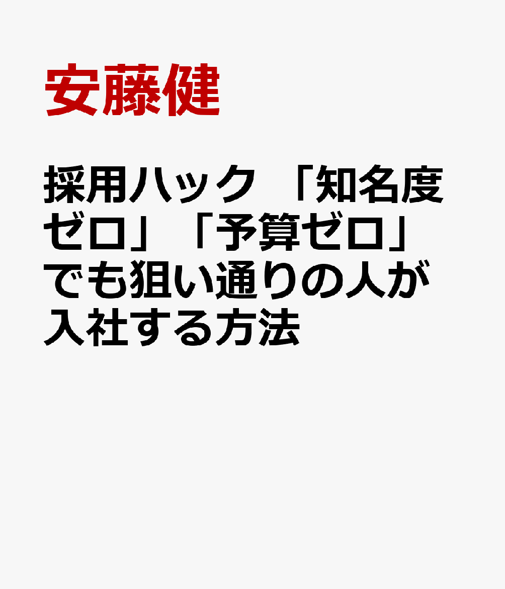 採用ハック 「知名度ゼロ」「予算ゼロ」でも狙い通りの人が入社する方法