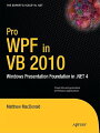Pro WPF in VB 2010" gives no-nonsense, practical advice to build high-quality WPF applications quickly and easily. It also explores advanced aspects of WPF and how they relate to the others elements of the .NET 4.0 platform and associated technologies such as Silverlight.