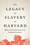 The Legacy of Slavery at Harvard: Report and Recommendations of the Presidential Committee LEGACY OF SLAVERY AT HARVARD [ Presidential Committee on the Legacy of ]