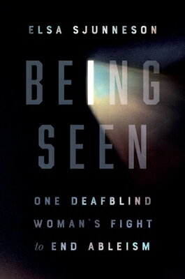 Being Seen: One Deafblind Woman's Fight to End Ableism BEING SEEN 