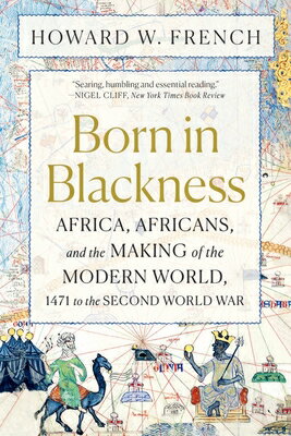 Born in Blackness: Africa, Africans, and the Making of the Modern World, 1471 to the Second World Wa BORN IN BLACKNESS [ Howard W. French ]