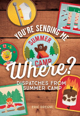 You're Sending Me Where?: Dispatches from Summer Camp YOURE SENDING ME WHERE 