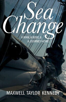 Sea Change: A Man, a Boat, and a Journey Home SEA CHANGE [ Maxwell Taylor Kennedy ]