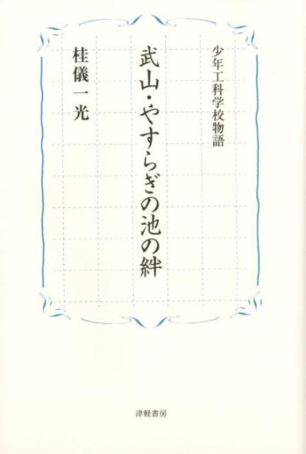 武山・やすらぎの池の絆 少年工科学校物語 [ 桂儀一光 ]