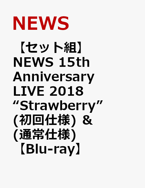 【セット組】NEWS 15th Anniversary LIVE 2018 “Strawberry”(初回仕様) ＆ (通常仕様)【Blu-ray】