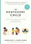 The Montessori Child: A Parent's Guide to Raising Capable Children with Creative Minds and Compassio