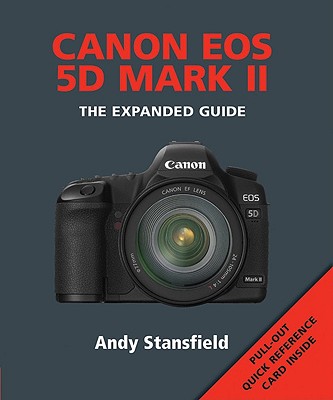 Canon EOS 5d Mark II: The Expanded Guide CANON EOS 5D MARK II （Expanded Guides） [ Andy Stansfield ]