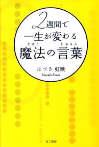 2週間で一生が変わる魔法の言葉 [ はづき　虹映 ]