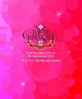 TOKYO GIRLS' STYLE 5th Anniversary LIVE -キラリ☆ into the new world-【Blu-ray】