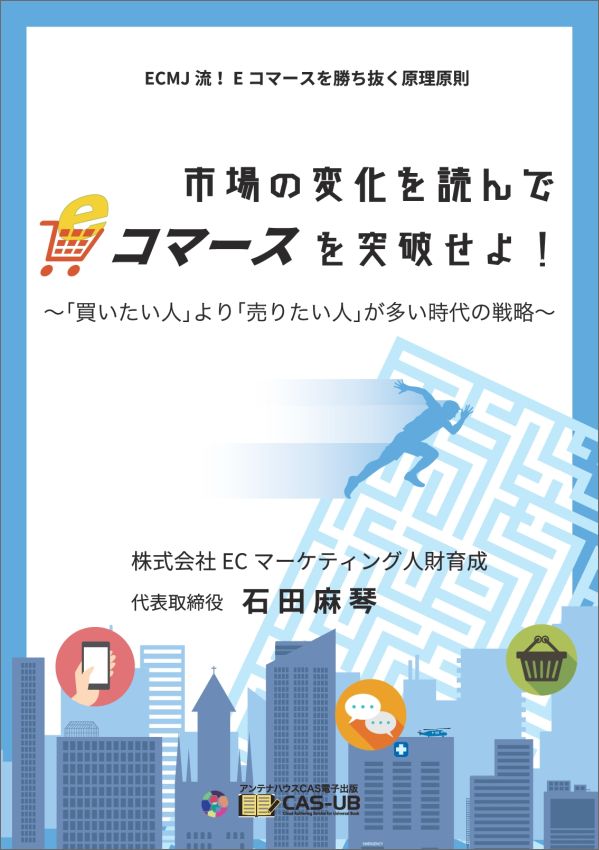 【POD】市場の変化を読んでEコマースを突破せよ！～「買いたい人」より「売りたい人」が多い時代の戦略～ （ECMJ流！Eコマースを勝ち抜く原理原則） 石田麻琴