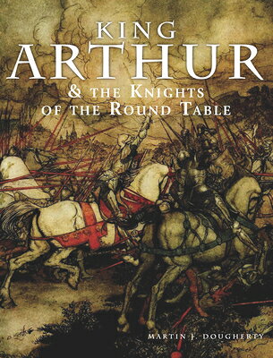 King Arthur and the Knights of the Round Table KING ARTHUR & THE KNIGHTS OF T （Kings & Queens） [ Martin J. Dougherty ]