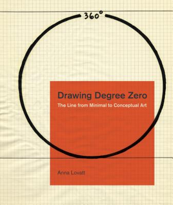 Drawing Degree Zero: The Line from Minimal to Conceptual Art DRAWING DEGREE ZERO （Refiguring Modernism） 