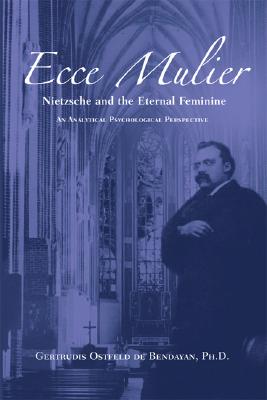 Ecce Mulier: Nietzsche and the Eternal Femininean Analytical Psychological Perspective ECCE MULIER [ Gertrudis Ostfeld De Bendayan ]