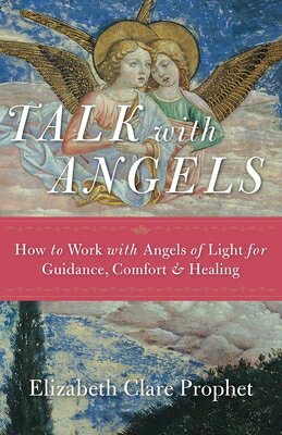Talk with Angels: How to Work with Angels of Light for Guidance, Comfort and Healing TALK W/ANGELS [ Elizabeth Clare Prophet ]