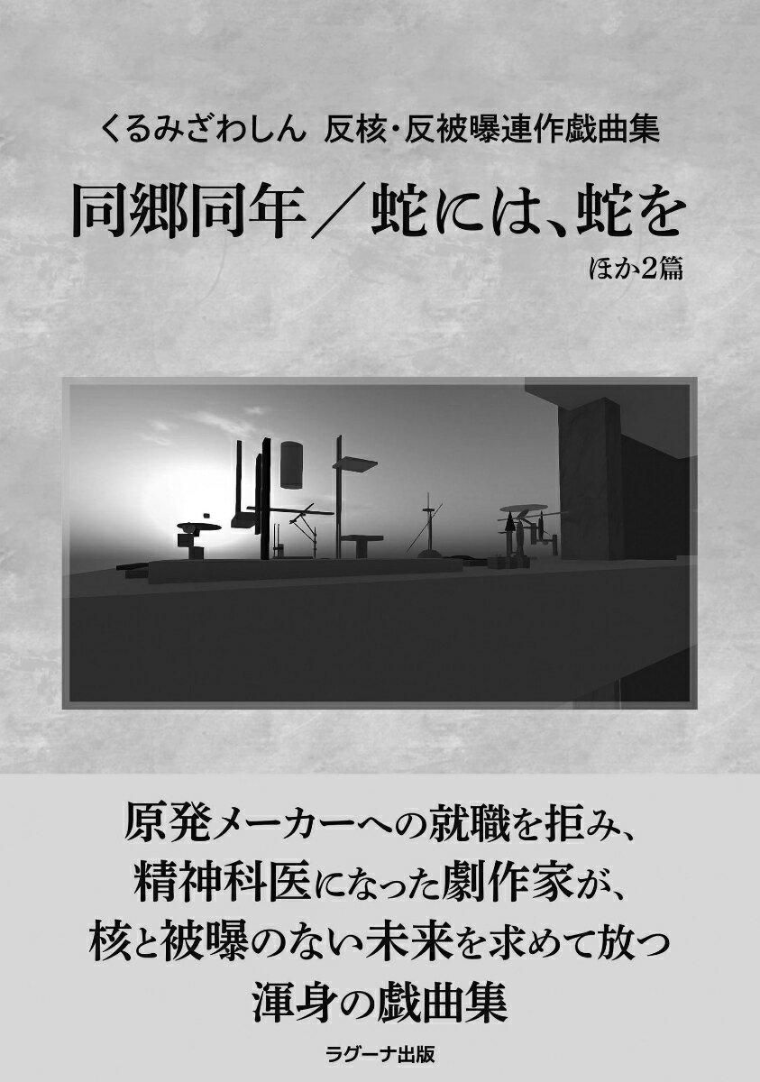 くるみざわしん　反核・反被曝連作戯曲集　同郷同年／蛇には、蛇をほか2篇 [ くるみざわしん ]