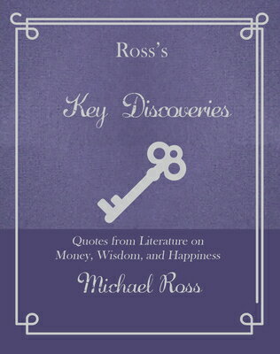 Ross's Key Discoveries: Quotes from Literary Fiction on Wisdom, Money, and Happiness ROSSS KEY DISCOVERIES （Ross's Quotations） [ Michael Ross ]