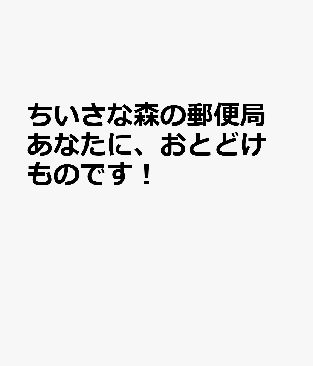ちいさな森の郵便局　あなたに、おとどけものです！ 書影