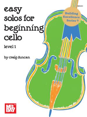 Easy Solos for Beginning Cello, Level 1 EASY SOLOS FOR BEGINNING-LVL 1 （Building Excellence Series） Craig Duncan