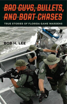 Bad Guys, Bullets, and Boat Chases: True Stories of Florida Game Wardens BAD GUYS BULLETS & BOAT CHASES 