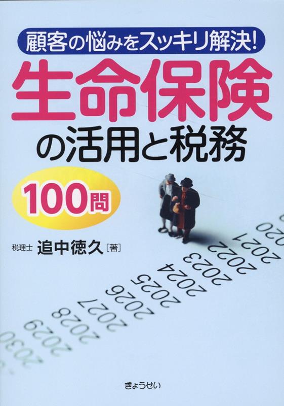 顧客の悩みをスッキリ解決！生命保険の活用と税務100問