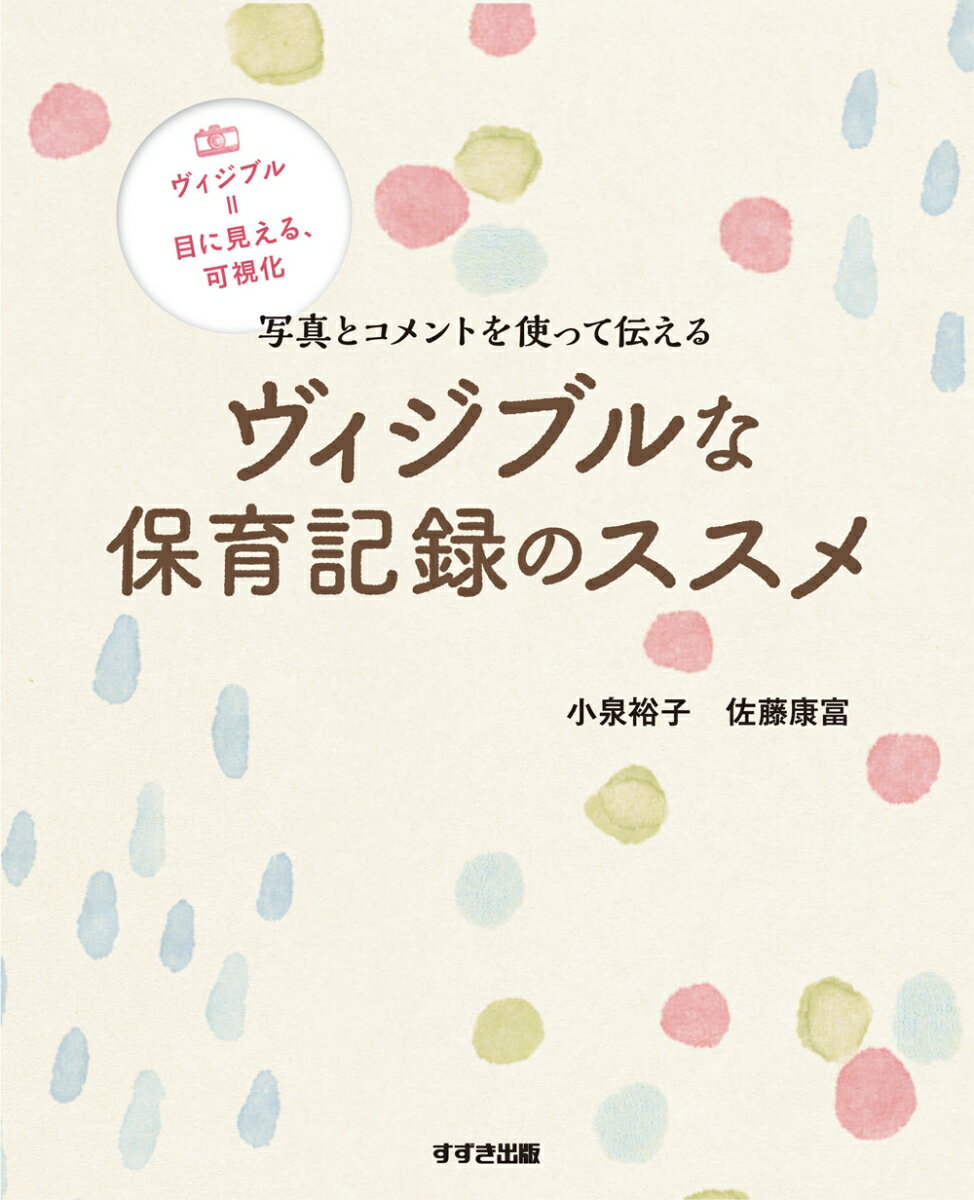 ヴィジブルな保育記録のススメ 写真とコメントを使って伝える [ 小泉裕子 ]