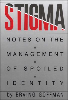 Stigma: Notes on the Management of Spoiled Identity STIGMA Erving Goffman