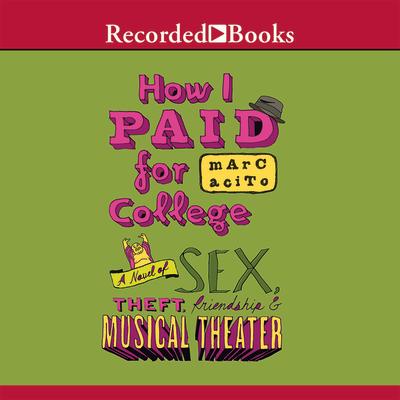 How I Paid for College: A Novel of Sex, Theft, Friendship & Musical Theater HOW I PAID FOR COL 10D （Recorded Books Unabridged） [ Jeff Woodman ]