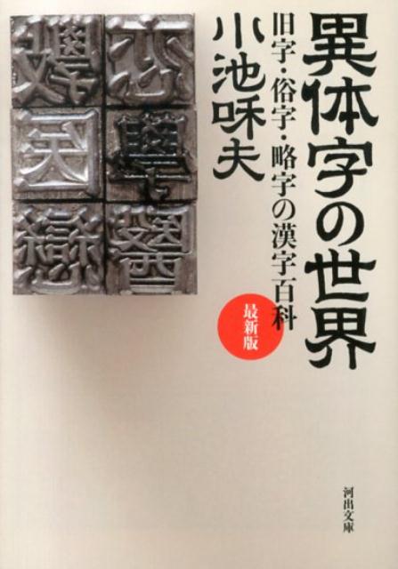 異体字の世界最新版 旧字・俗字・略字の漢字百科 （河出文庫） [ 小池和夫 ]