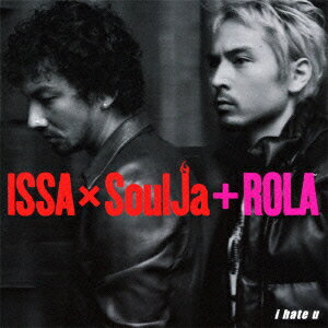 I hate U(CD+DVD) [ ISSA × SoulJa + ROLA ]