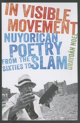 In Visible Movement: Nuyorican Poetry from the Sixties to Slam IN VISIBLE MOVEMENT 
