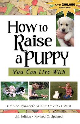 How to Raise a Puppy You Can Live with HT RAISE A PUPPY YOU CAN LIVE Clarice Rutherford