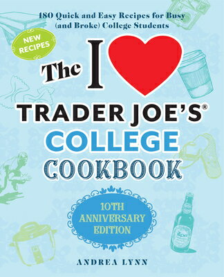 The I Love Trader Joe's College Cookbook: 10th Anniversary Edition: 180 Quick and Easy Recipes for B I LOVE TRADER JOES COL CKBK 10 （Unofficial Trader Joe's Cookbooks） [ Andrea Lynn ]