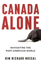 Canada Alone: Navigating the Post-American World CANADA ALONE [ Kim Richard Noss...
