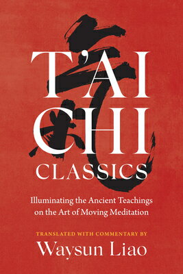 T'Ai CHI Classics: Illuminating the Ancient Teachings on the Art of Moving Meditation TAI CHI CLASSICS （Shambhala Classics） [ Waysun Liao ]