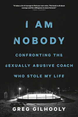 I Am Nobody: Confronting the Sexually Abusive Coach Who Stole My Life I AM NOBODY [ Greg Gilhooly ]