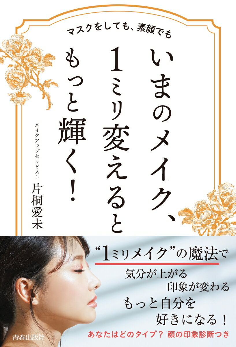 マスクをしても、素顔でも　いまのメイク、1ミリ変えるともっと輝く！ [ 片桐愛未 ]