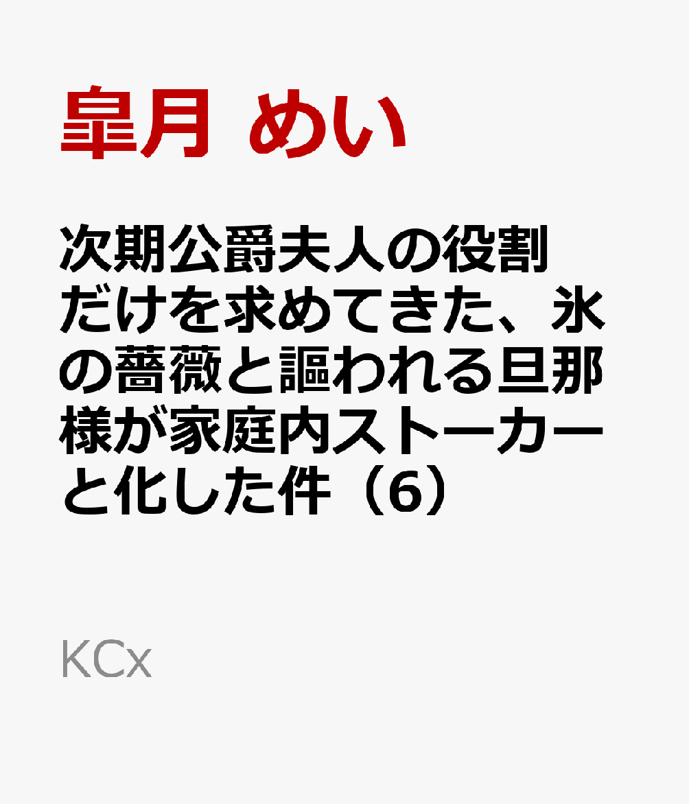 次期公爵夫人の役割だけを求めてきた、氷の薔薇と謳われる旦那様が家庭内ストーカーと化した件（6）
