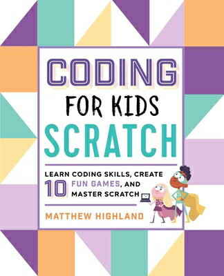 Coding for Kids: Scratch: Learn Coding Skills, Create 10 Fun Games, and Master Scratch CODING FOR KIDS SCRATCH [ Matthew Highland ]