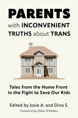 Parents with Inconvenient Truths about Trans: Tales from the Home Front in the Fight to Save Our Kid PARENTS W/INCONVENIENT TRUTHS Josie A