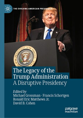 The Legacy of the Trump Administration: A Disruptive Presidency LEGACY OF THE TRUMP ADMINISTRA （Evolving American Presidency） 