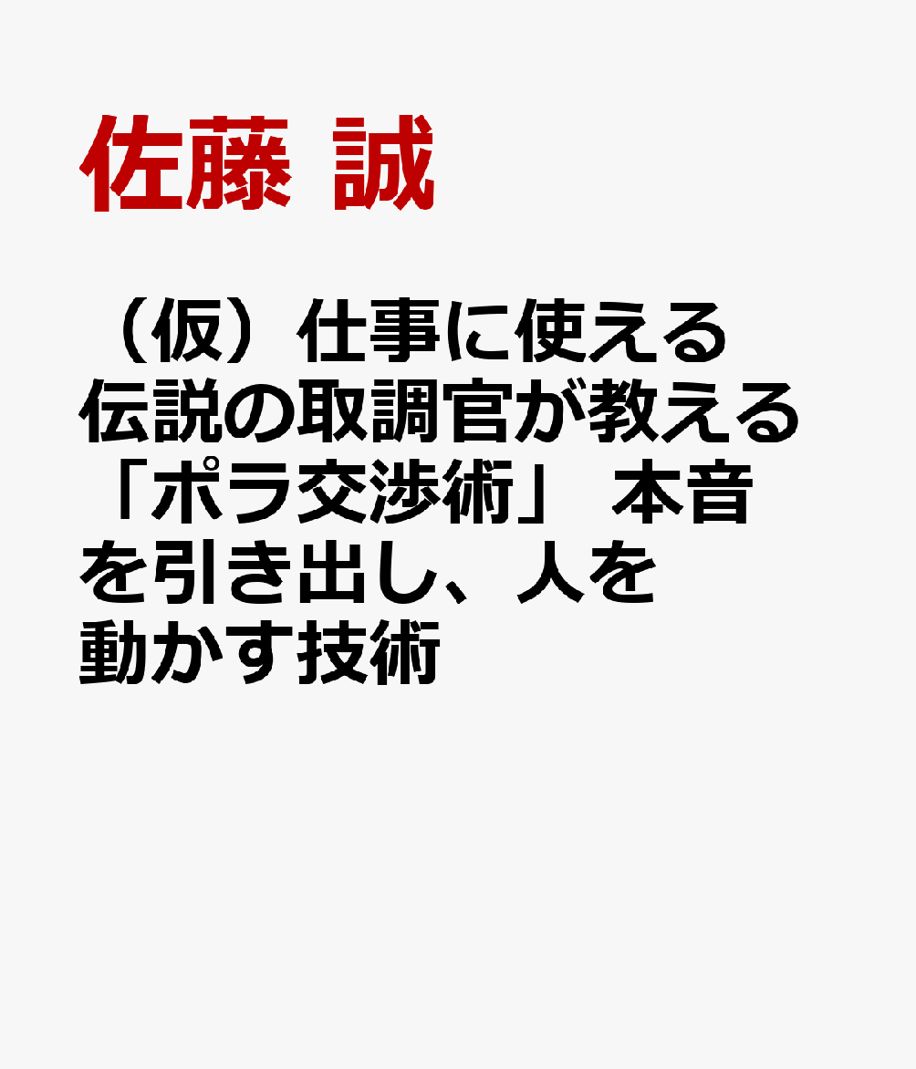 （仮）本音を引き出し、人を動かす　伝説の取調官が教える「ポラ交渉術」