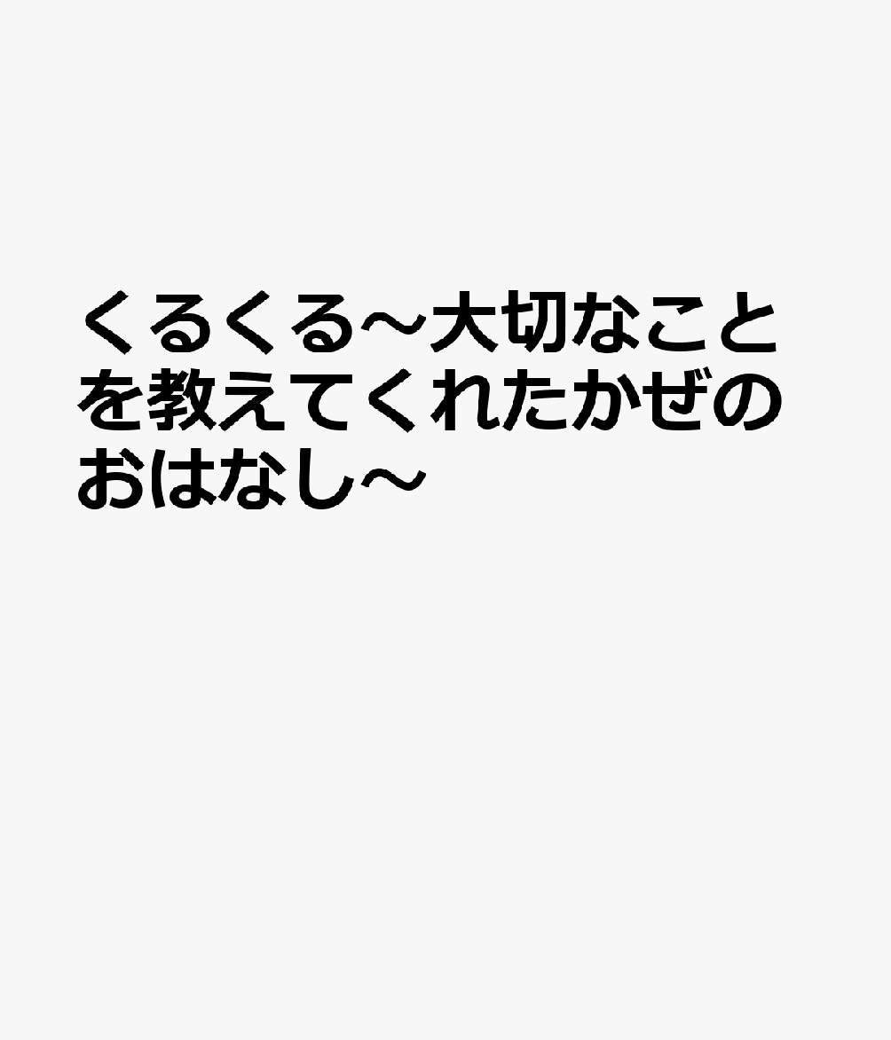 くるくる〜大切なことを教えてくれたかぜのおはなし〜