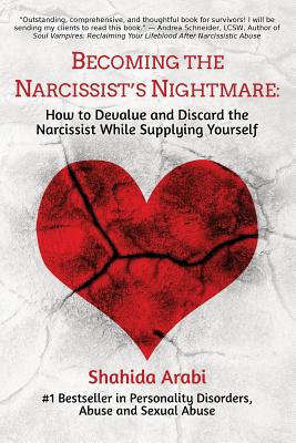 Becoming the Narcissist's Nightmare: How to Devalue and Discard the Narcissist While Supplying Yours BECOMING THE NARCISSISTS NIGHT [ Shahida Arabi ]