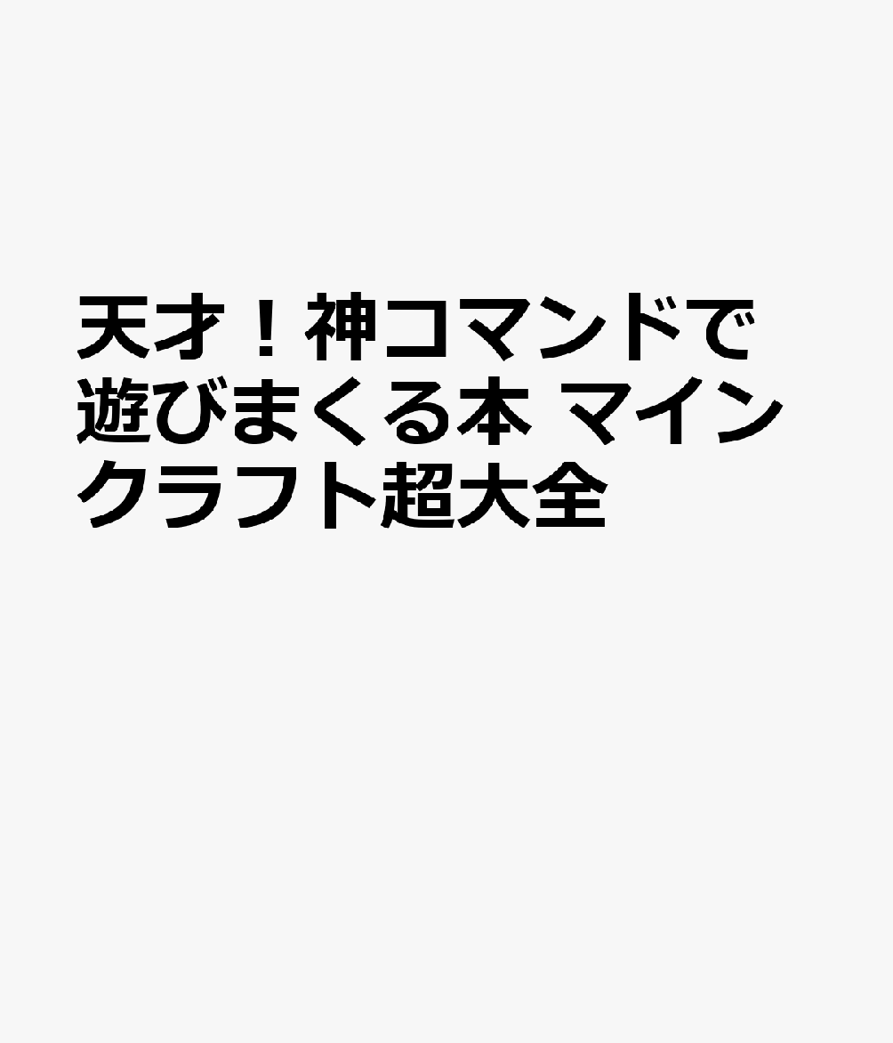 天才！神コマンドで遊びまくる本 マインクラフト超大全