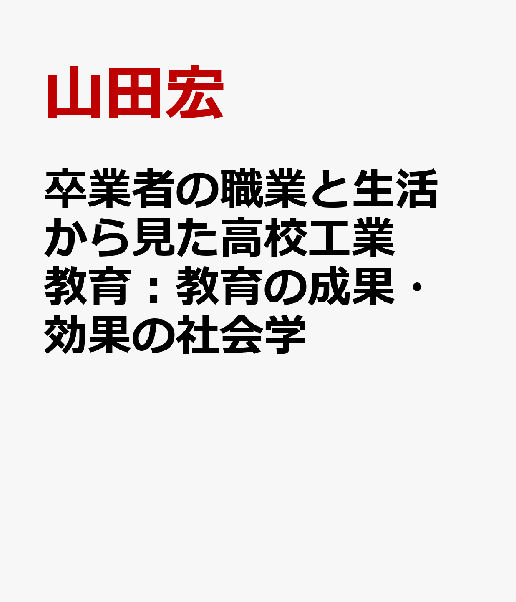 卒業者の職業と生活から見た高校工業教育：教育の成果・効果の社会学
