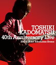 TOSHIKI KADOMATSU 40th Anniversary Live(通常盤 3BD) 