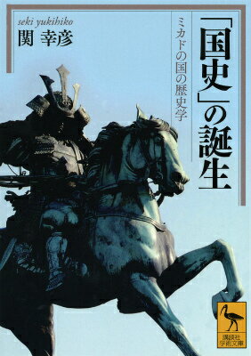 「国史」の誕生　ミカドの国の歴史学 （講談社学術文庫） [ 関 幸彦 ]