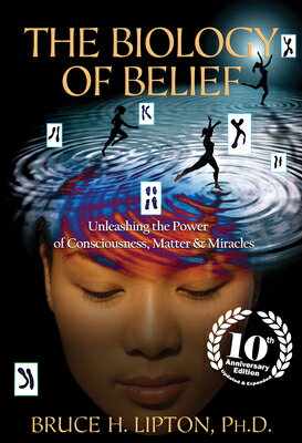 The Biology of Belief: Unleashing the Power of Consciousness, Matter & Miracles BIOLOGY OF BELIEF ANNIV/E 10/E 