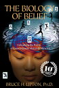 The Biology of Belief: Unleashing the Power of Consciousness, Matter Miracles BIOLOGY OF BELIEF ANNIV/E 10/E Bruce H. Lipton